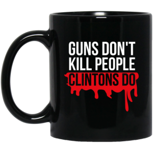 Guns Dont Kill People Clintons Do Mug 3