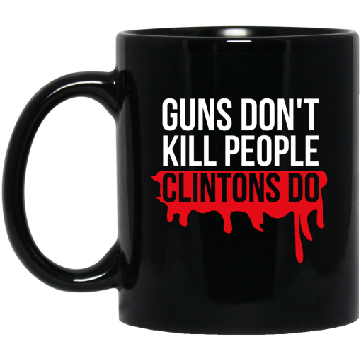 Guns Don't Kill People Clintons Do Mug Guns Don't Kill People Clintons Do Mug