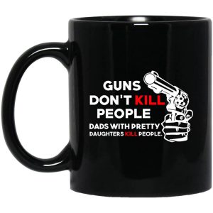 Guns Don’t Kill People Dads With Pretty Daughters Kill People Mug