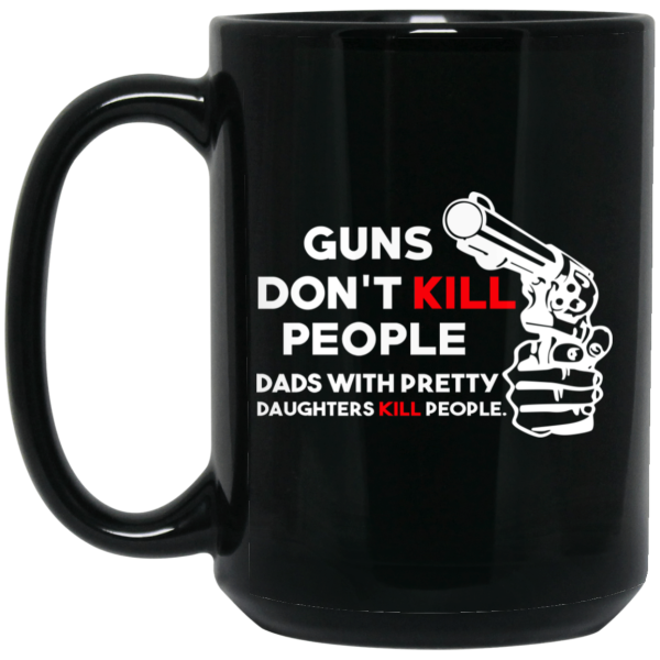 Guns Don’t Kill People Dads With Pretty Daughters Kill People Mug
