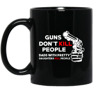 Guns Dont Kill People Dads With Pretty Daughters Kill People Mug 3