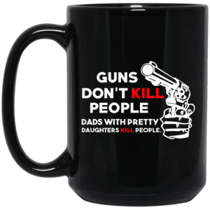 Guns Dont Kill People Dads With Pretty Daughters Kill People Mug 4