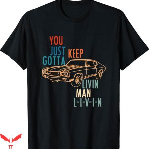 Hard Livin T-shirt You Just Keep Gotta Livin Man Livin Shirt
