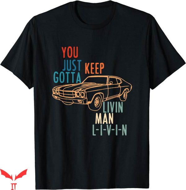 Hard Livin T-shirt You Just Keep Gotta Livin Man Livin Shirt