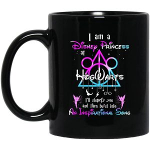 Harry Potter I Am A Disney Princess At Hogwarts I’ll Stupefy You And Then Burst Into An Inspirational Song Disney Mug