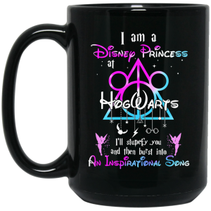 Harry Potter I Am A Disney Princess At Hogwarts I’ll Stupefy You And Then Burst Into An Inspirational Song Disney Mug