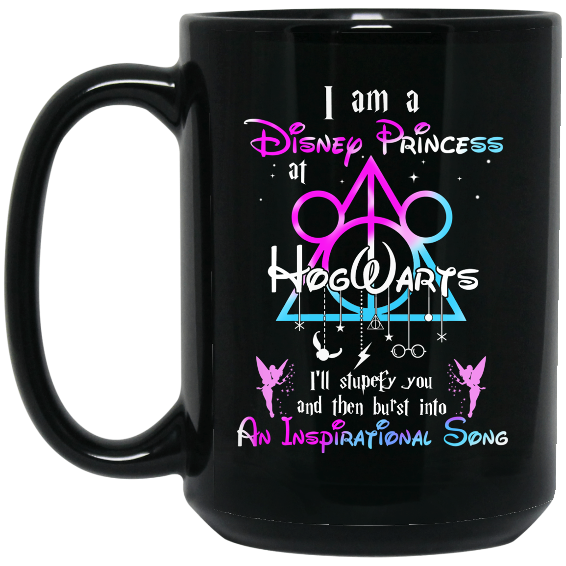 Harry Potter I Am A Disney Princess At Hogwarts I'll Stupefy You And Then Burst Into An Inspirational Song Disney Mug Harry Potter I Am A Disney Princess At Hogwarts I'll Stupefy You And Then Burst Into An Inspirational Song Disney Mug