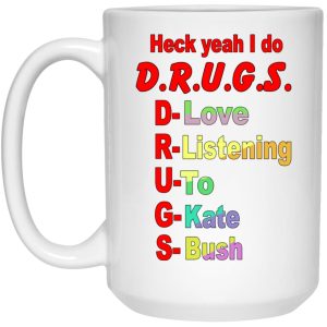 Heck Yeah I Do D.R.U.G.S. D-Love R-Listening U-To G-Kate S-Bush Mug