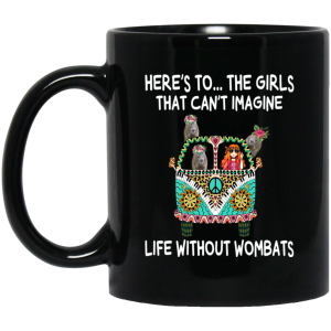 Here’s To … The Girls That Can’t Imagine Life Without Wombats Mug