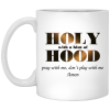 Holy With A Hint Of Hood Pray With Me Don’t Play With Me Amen Mug