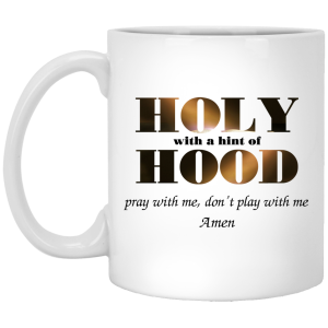Holy With A Hint Of Hood Pray With Me Don’t Play With Me Amen Mug