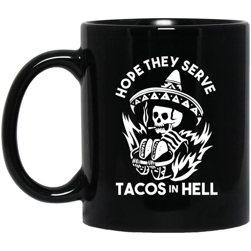 Hope They Serve Tacos In Hell Mug Hope They Serve Tacos In Hell Mug