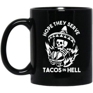 Hope They Serve Tacos In Hell Mug 3