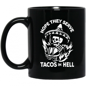 Hope They Serve Tacos In Hell Mug 3