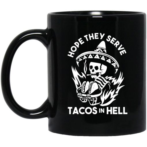 Hope They Serve Tacos In Hell Mug Hope They Serve Tacos In Hell Mug
