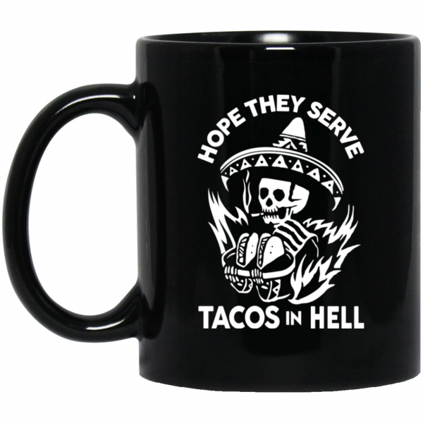 Hope They Serve Tacos In Hell Mug Hope They Serve Tacos In Hell Mug