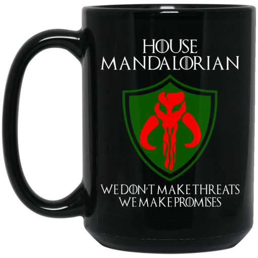 House Mandalorian We Don’t Make Threats We Make Promises Mug House Mandalorian We Don’t Make Threats We Make Promises Mug