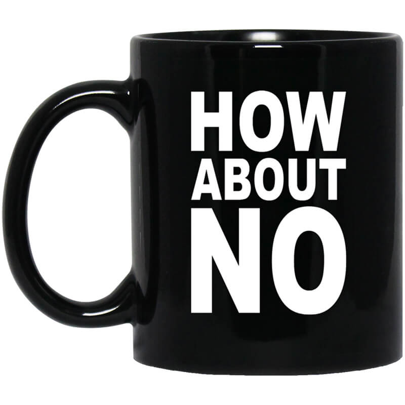 How About No Mug How About No Mug