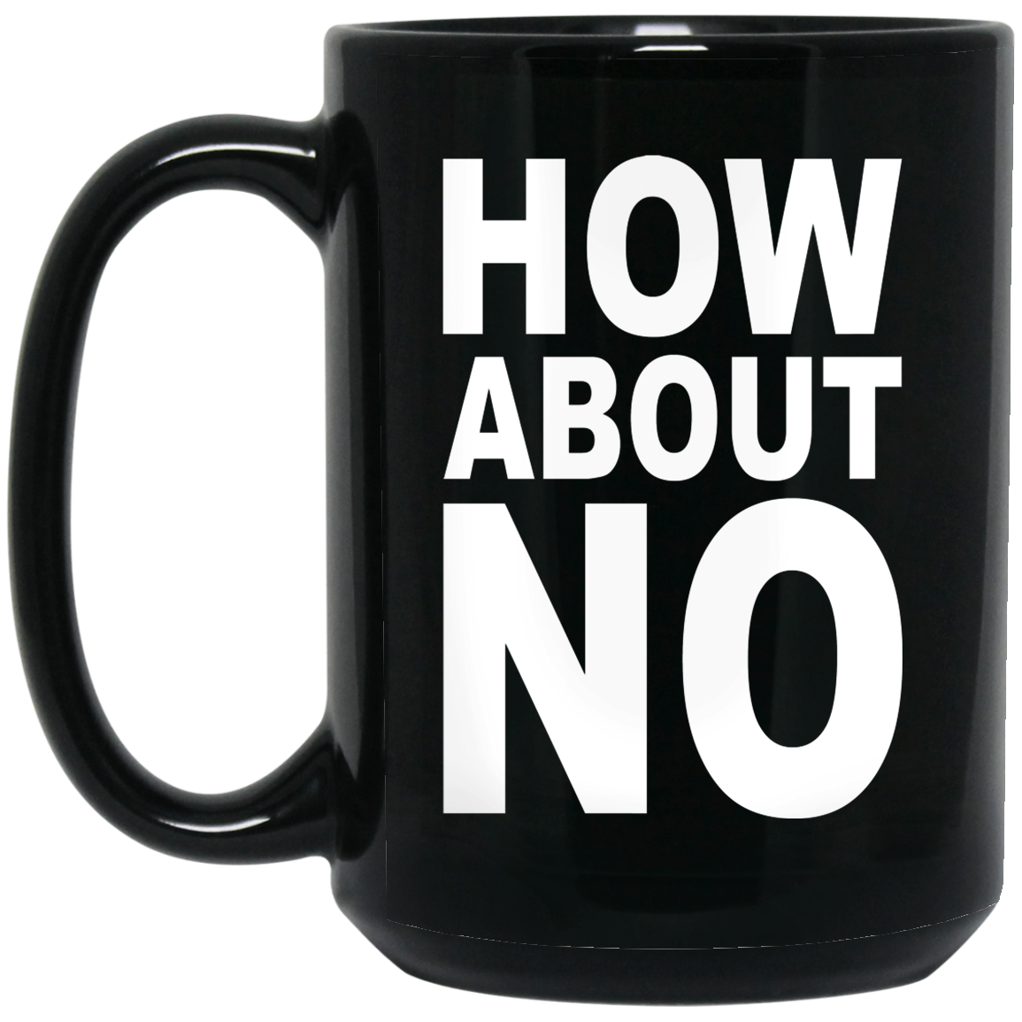 How About No Mug How About No Mug