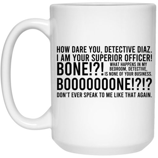 How Dare You Detective Diaz I Am Your Superior Officer Bone Booooooone Mug How Dare You Detective Diaz I Am Your Superior Officer Bone Booooooone Mug