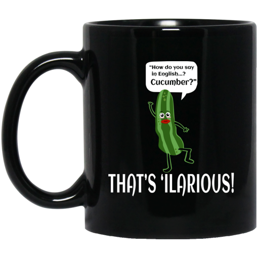 How Do You Say In English Cucumber That's 'ilarious Mug How Do You Say In English Cucumber That's 'ilarious Mug