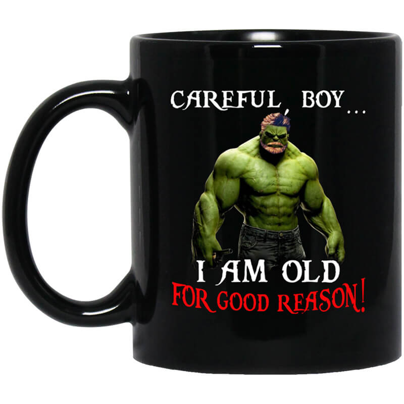 Hulk Careful Boy I Am Old For Good Reason Mug Hulk Careful Boy I Am Old For Good Reason Mug