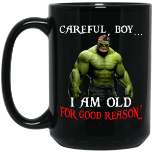 Hulk Careful Boy I Am Old For Good Reason Mug