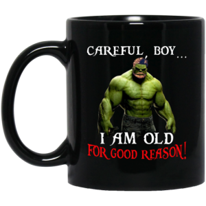 Hulk Careful Boy I Am Old For Good Reason Mug 3