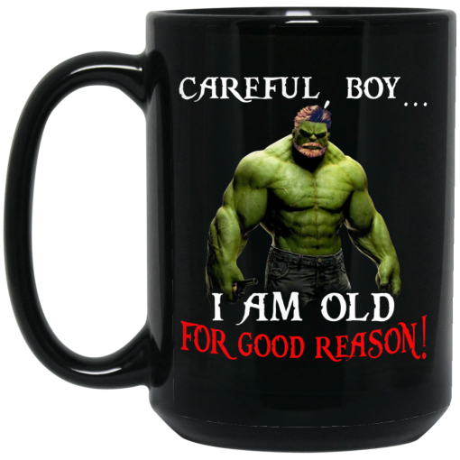 Hulk Careful Boy I Am Old For Good Reason Mug Hulk Careful Boy I Am Old For Good Reason Mug
