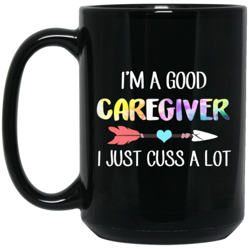 I’m A Good Caregiver I Just Cuss A Lot Mug I’m A Good Caregiver I Just Cuss A Lot Mug