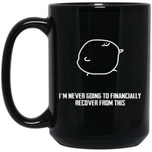 I'm Never Going To Financially Recover From This Mug 3