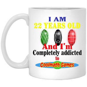 I Am 22 Years Old And I’m Completely Addicted To Coolmath Games Mug