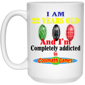 I Am 22 Years Old And Im Completely Addicted To Coolmath Games Mug 4
