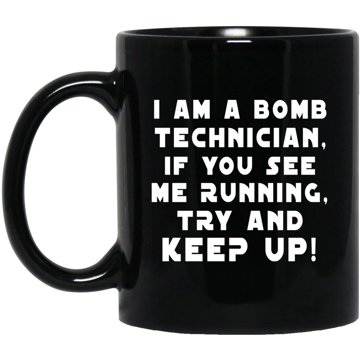 I Am A Bomb Technician If You See Me Running Try And Keep Up Mug I Am A Bomb Technician If You See Me Running Try And Keep Up Mug