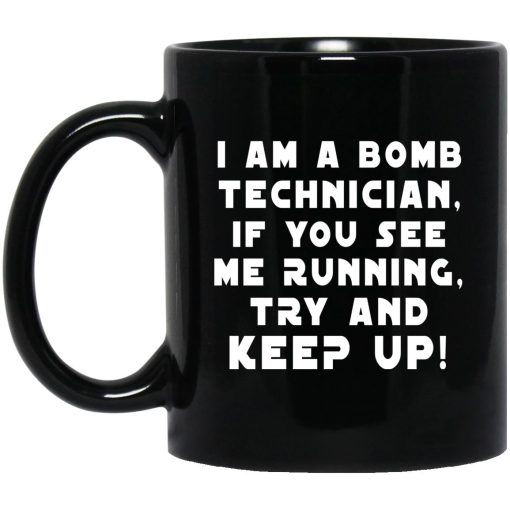 I Am A Bomb Technician If You See Me Running Try And Keep Up Mug I Am A Bomb Technician If You See Me Running Try And Keep Up Mug