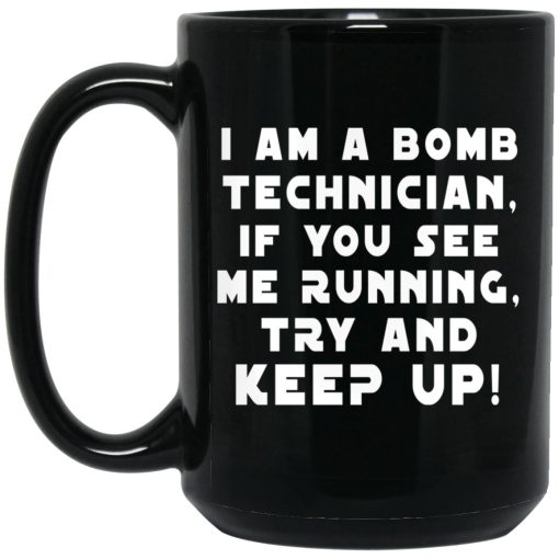 I Am A Bomb Technician If You See Me Running Try And Keep Up Mug I Am A Bomb Technician If You See Me Running Try And Keep Up Mug