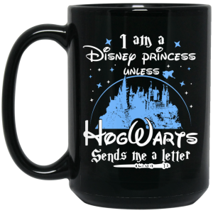 I Am A Disney Princess Unless Hogwarts Sends Me A Letter Mug