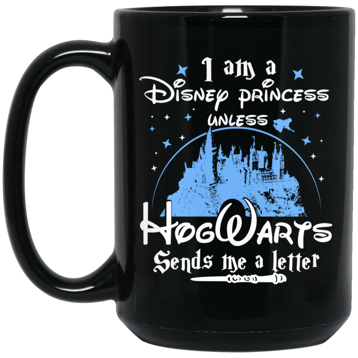 I Am A Disney Princess Unless Hogwarts Sends Me A Letter Mug I Am A Disney Princess Unless Hogwarts Sends Me A Letter Mug