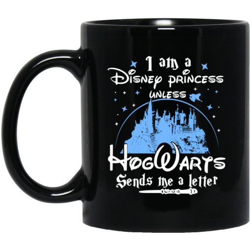 I Am A Disney Princess Unless Hogwarts Sends Me A Letter Mug I Am A Disney Princess Unless Hogwarts Sends Me A Letter Mug