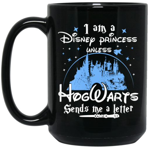 I Am A Disney Princess Unless Hogwarts Sends Me A Letter Mug I Am A Disney Princess Unless Hogwarts Sends Me A Letter Mug