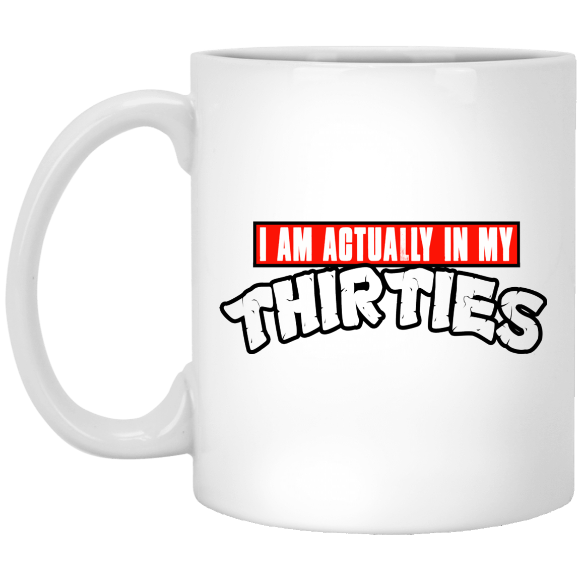 I Am Actually In My Thirties Funny TMNT Parody White Mug I Am Actually In My Thirties Funny TMNT Parody White Mug