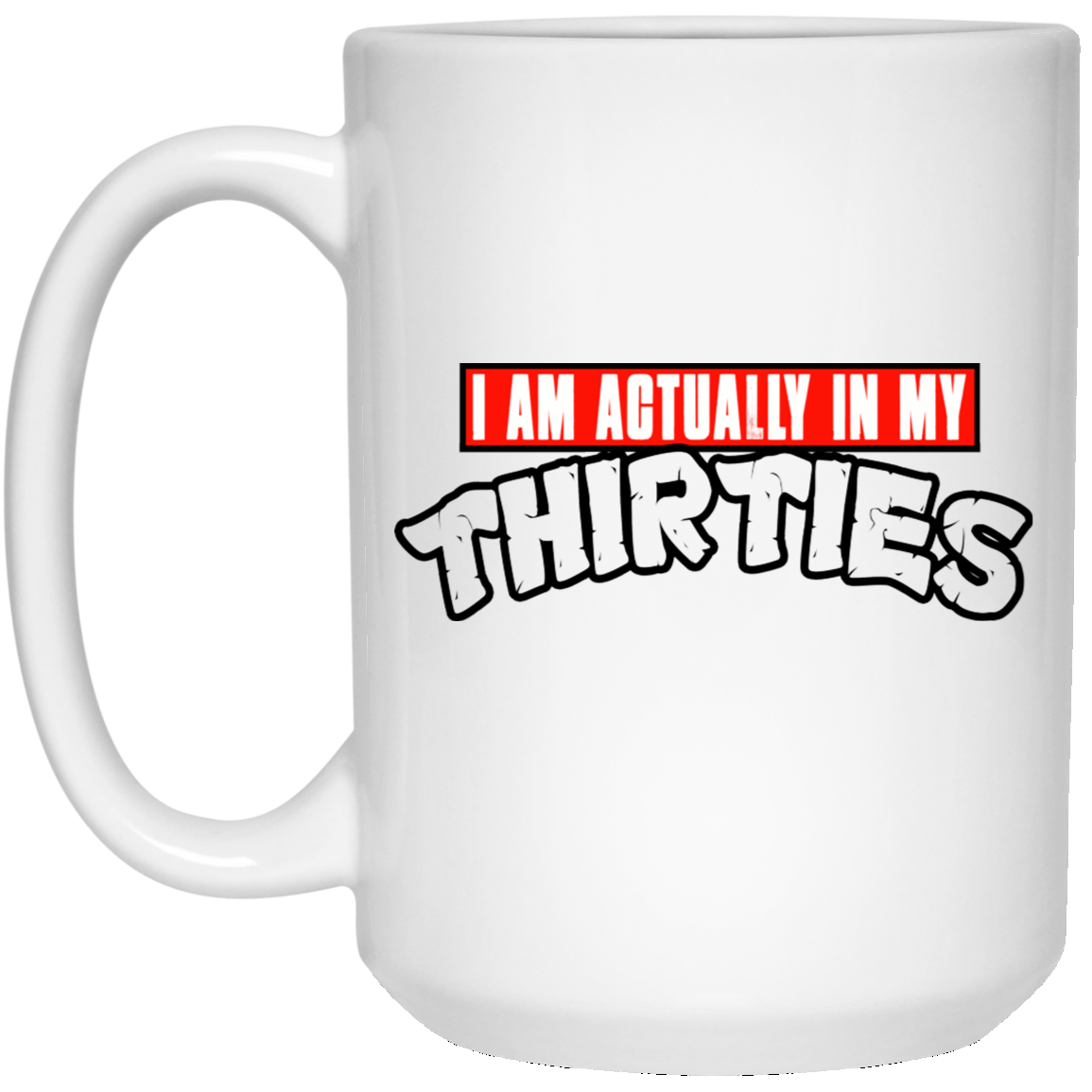 I Am Actually In My Thirties Funny TMNT Parody White Mug I Am Actually In My Thirties Funny TMNT Parody White Mug