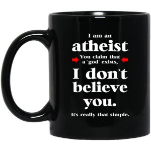I Am An Atheist You Claim That A God Exists Mug