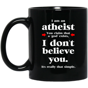 I Am An Atheist You Claim That A God Exists Mug