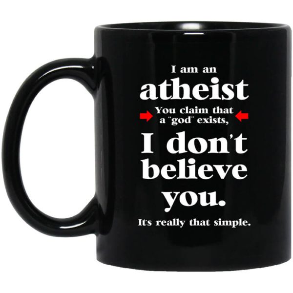 I Am An Atheist You Claim That A God Exists Mug