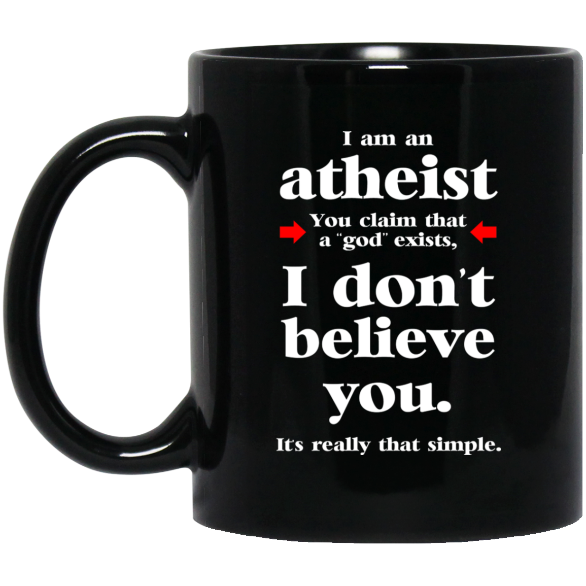I Am An Atheist You Claim That A God Exists Mug I Am An Atheist You Claim That A God Exists Mug