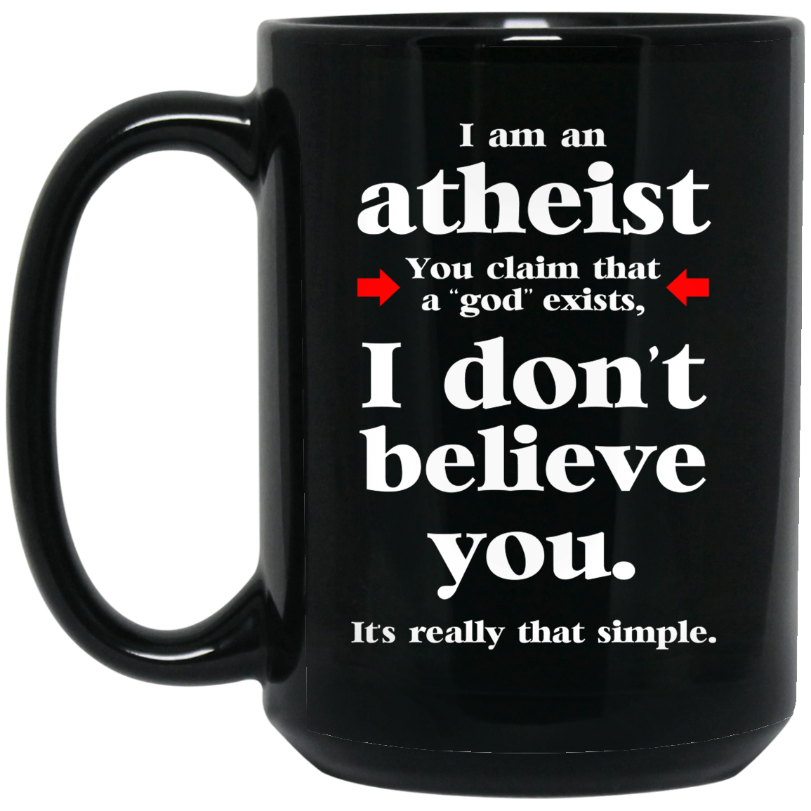 I Am An Atheist You Claim That A God Exists Mug I Am An Atheist You Claim That A God Exists Mug