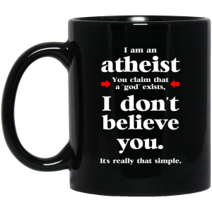 I Am An Atheist You Claim That A God Exists Mug 3 1
