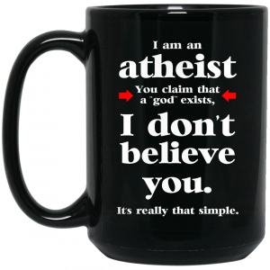 I Am An Atheist You Claim That A God Exists Mug 4 1