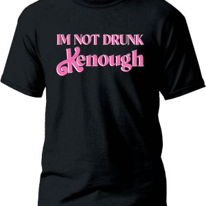 I Am Kenough T-Shirt Do Not Drunk Kenough Shir NFL